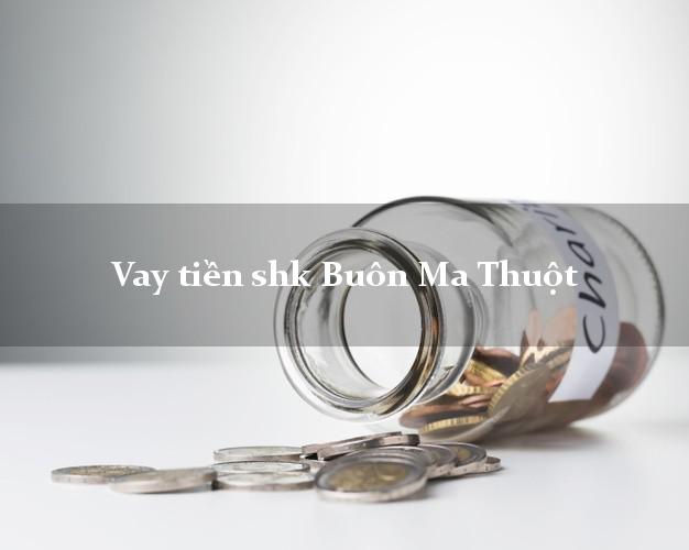 Vay tiền shk Buôn Ma Thuột Đắk Lắk