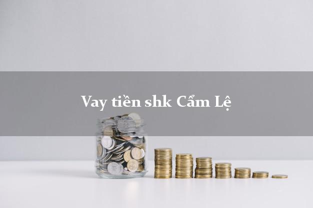 Vay tiền shk Cẩm Lệ Đà Nẵng