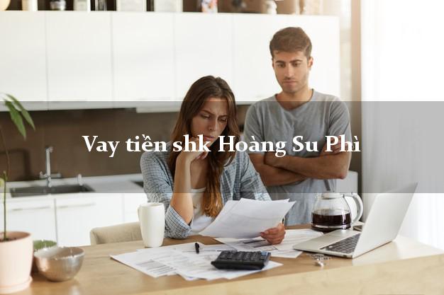 Vay tiền shk Hoàng Su Phì Hà Giang