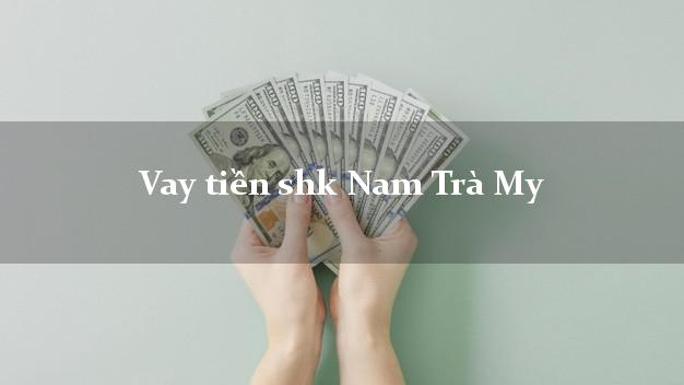 Vay tiền shk Nam Trà My Quảng Nam
