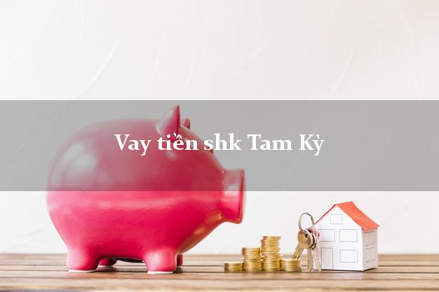 Vay tiền shk Tam Kỳ Quảng Nam