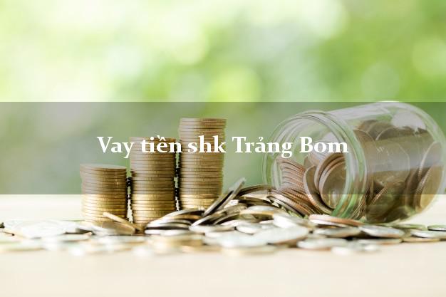 Vay tiền shk Trảng Bom Đồng Nai