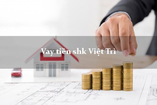 Vay tiền shk Việt Trì Phú Thọ