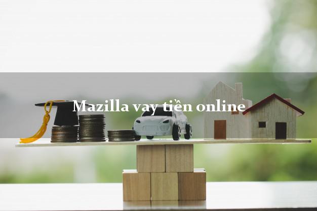 Mazilla vay tiền online không chứng minh thu nhập